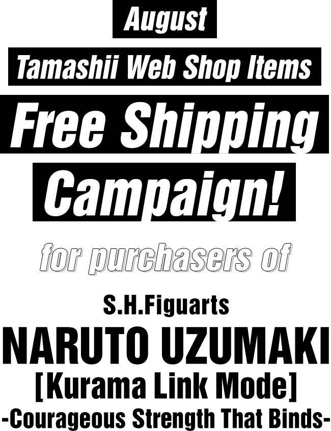 August Tamashii Web Shop Items Free Shipping Campaign for purchasers of S.H.Figuarts NARUTO UZUMAKI [Kurama Link Mode] -Courageous Strength That Binds-