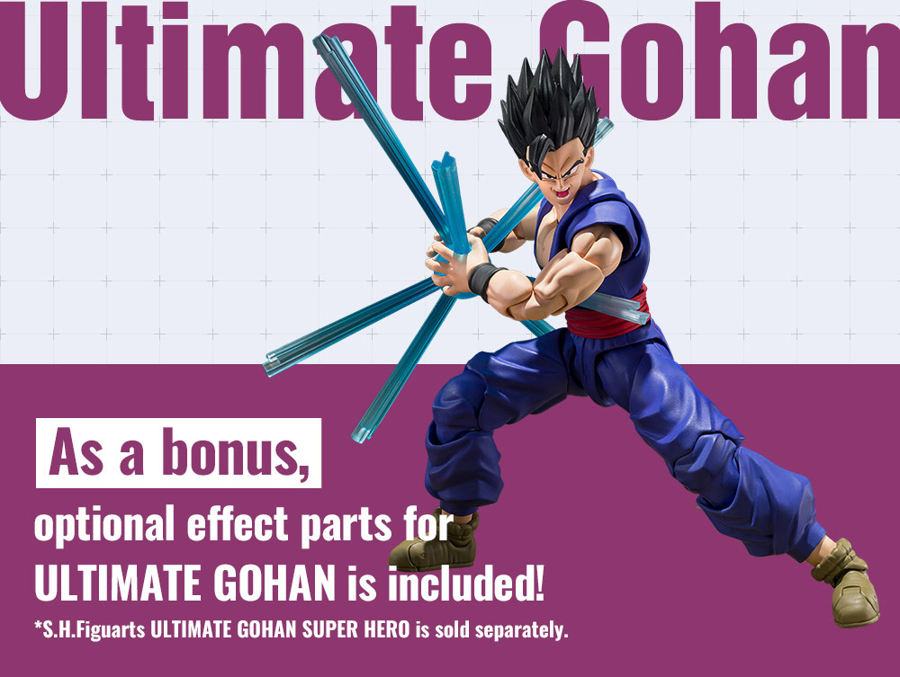 [Ultimate Gohan]As a bonus, an optional effect parts for ULTIMATE GOHAN is included! *S.H.Figuarts ULTIMATE GOHAN SUPER HERO is sold separately.