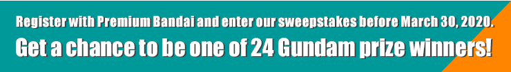 Register with Premium Bandai and enter our sweepstakes before March 30, 2020. Get a chance to be one of 24 Gundam prize winners! 