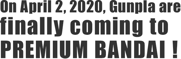 On April 2, 2020, Gunpla are finally coming to PREMIUM BANDAI !