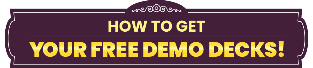 HOW TO GET YOUR FREE DEMO DECK