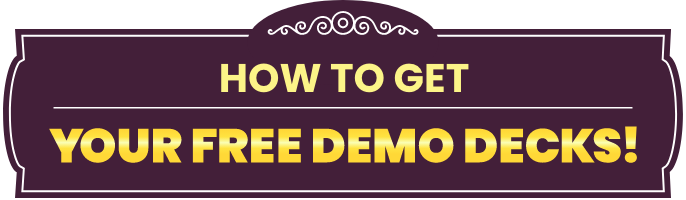 HOW TO GET YOUR FREE DEMO DECK