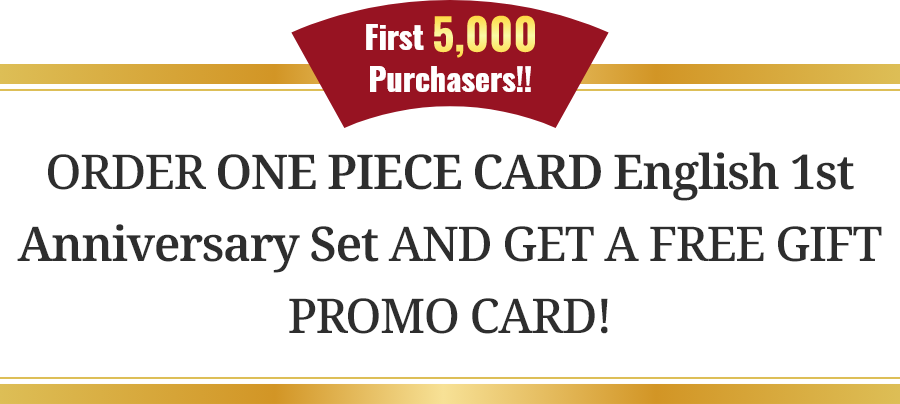 First 5,000 Purchasers!! ORDER ONE PIECE CARD English 1st Anniversary Set AND GET A FREE GIFT PROMO CARD!